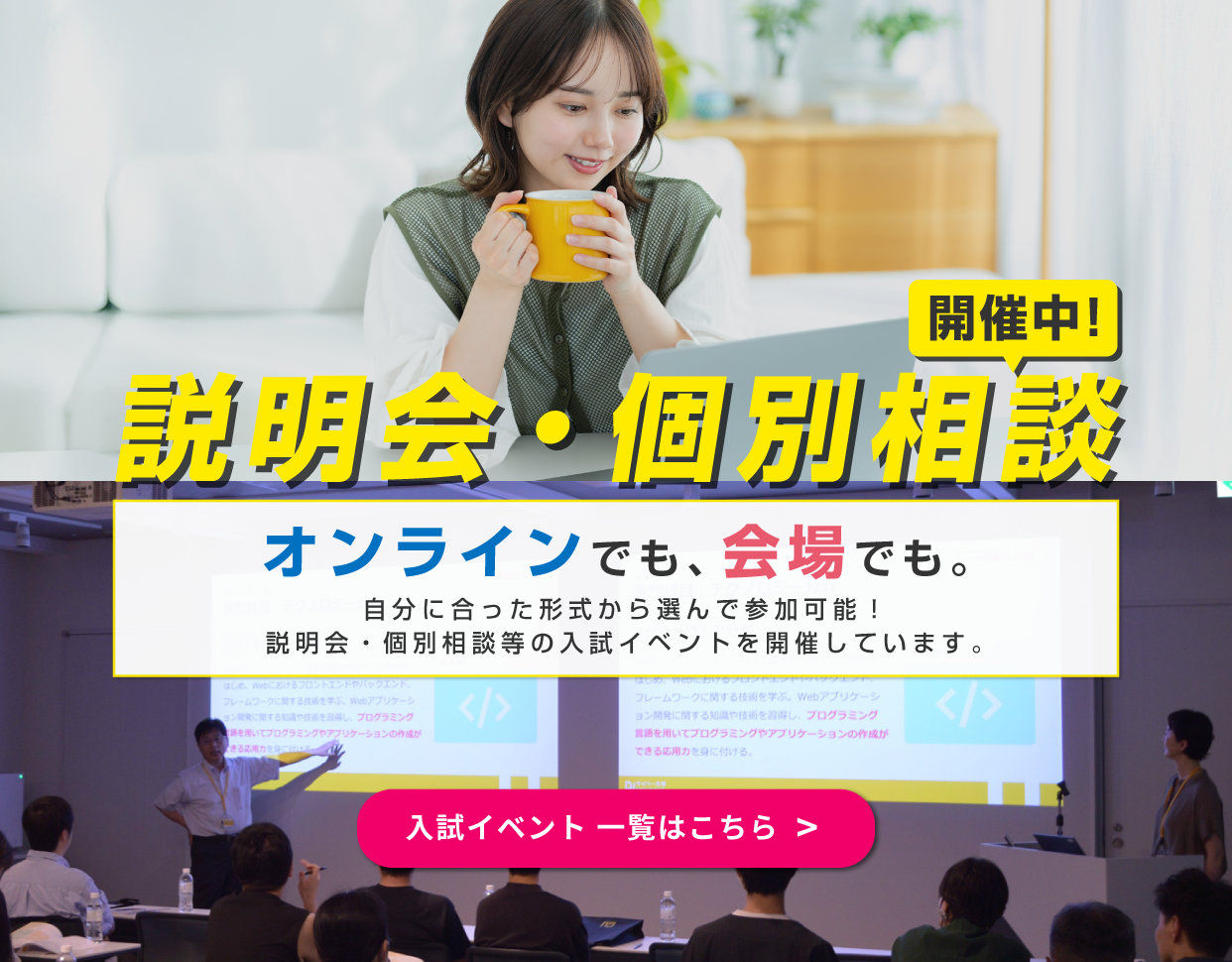 説明会・個別相談　オンラインでも、会場でも。