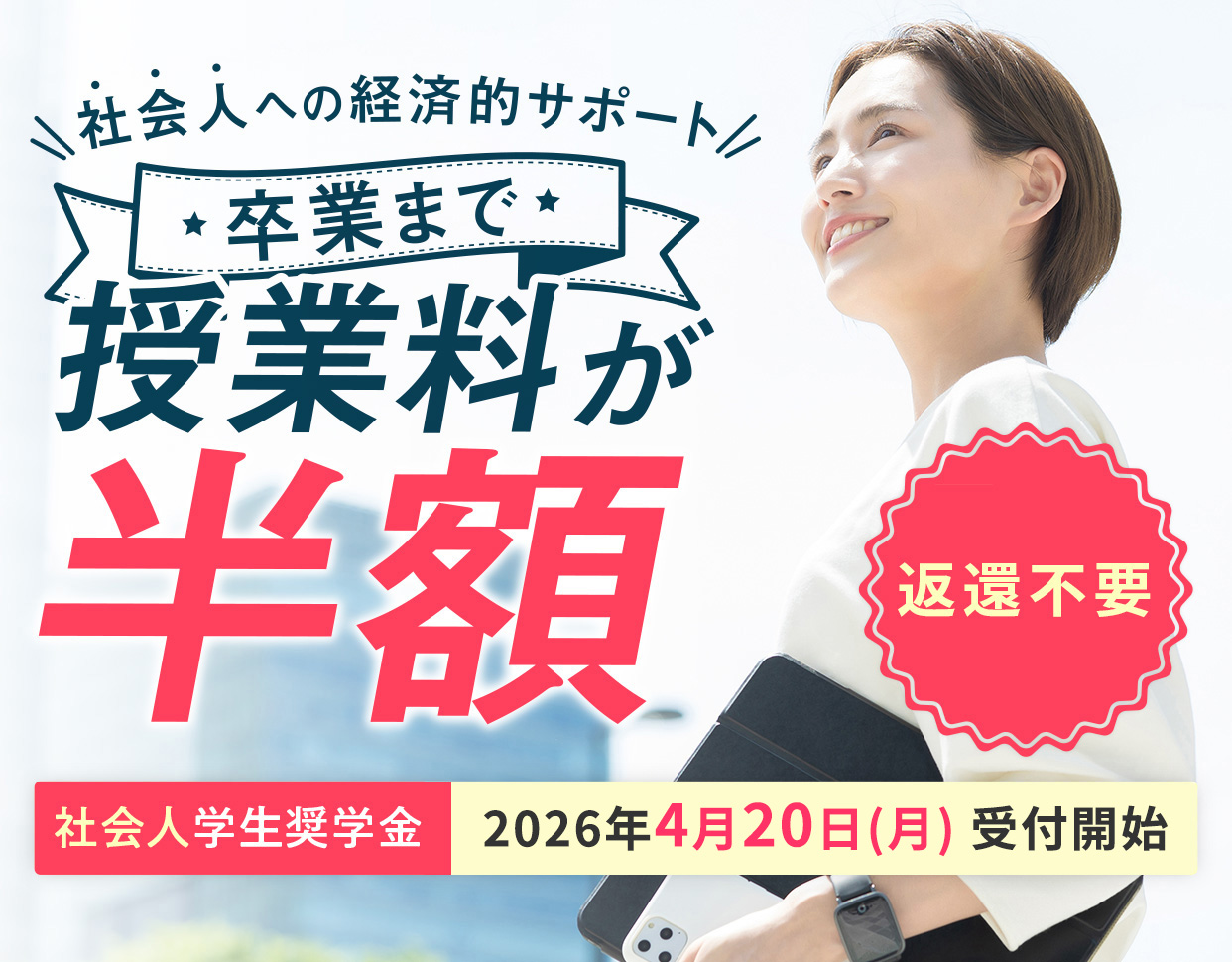 卒業まで授業料が半額。社会人学生奨学金（正科生として入学する社会人が対象）