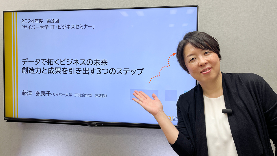 2024年度 第3回「サイバー大学 IT・ビジネスセミナー」<br>データで拓くビジネスの未来 － 創造力と成果を引き出す3つのステップ －