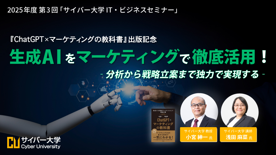 2025年度 第3回「サイバー大学 IT・ビジネスセミナー」<br>『ChatGPT×マーケティングの教科書』出版記念<br>生成AIをマーケティングで徹底活用！ ‐ 分析から戦略立案まで独力で実現する ‐