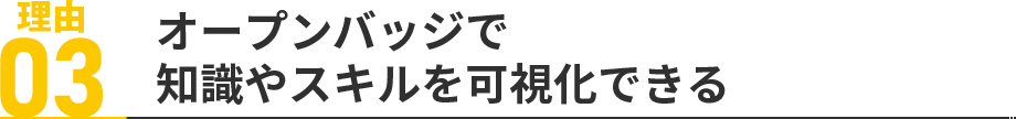 理由03：オープンバッジで知識やスキルを可視化できる