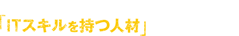 これからは「ITスキルを持つ人材」が求められる