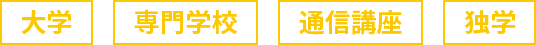 大学、専門学校、通信講座、独学