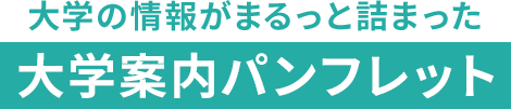 大学の情報がまるっと詰まった大学案内パンフレット