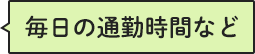 毎日の通勤時間など