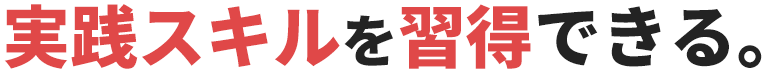 実践スキルを習得できる