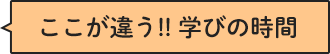 ここが違う!!学びの時間