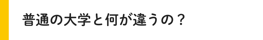 普通の大学と何が違うの？