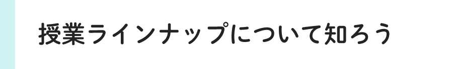 授業ラインナップについて知ろう